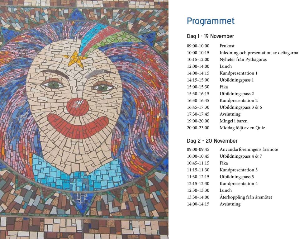 Avslutning 19:00-20:00 Mingel i baren 20:00-23:00 Middag följt av en Quiz Dag 2-20 November 09:00-09:45 Användarföreningens årsmöte 10:00-10:45 Utbildningspass 4 & 7