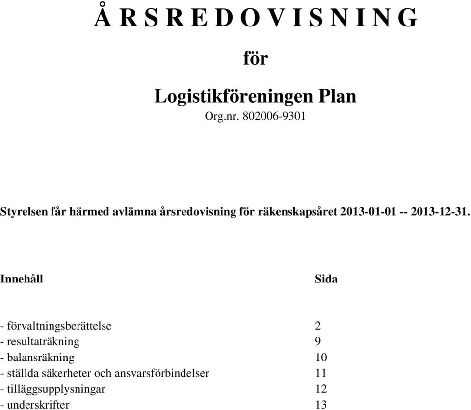 Innehåll Sida - förvaltningsberättelse 2 - resultaträkning 9 - balansräkning 10