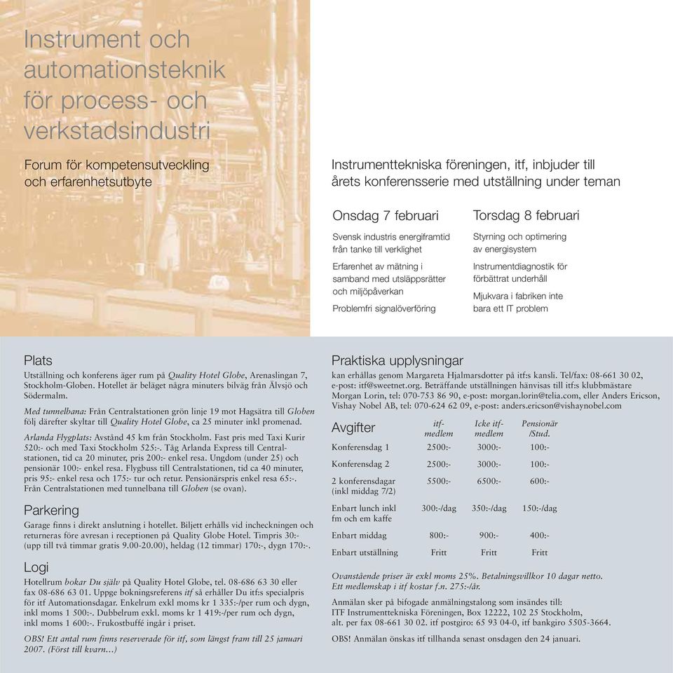 Torsdag 8 februari Styrning och optimering av energisystem Instrumentdiagnostik för förbättrat underhåll Mjukvara i fabriken inte bara ett IT problem Plats Utställning och konferens äger rum på