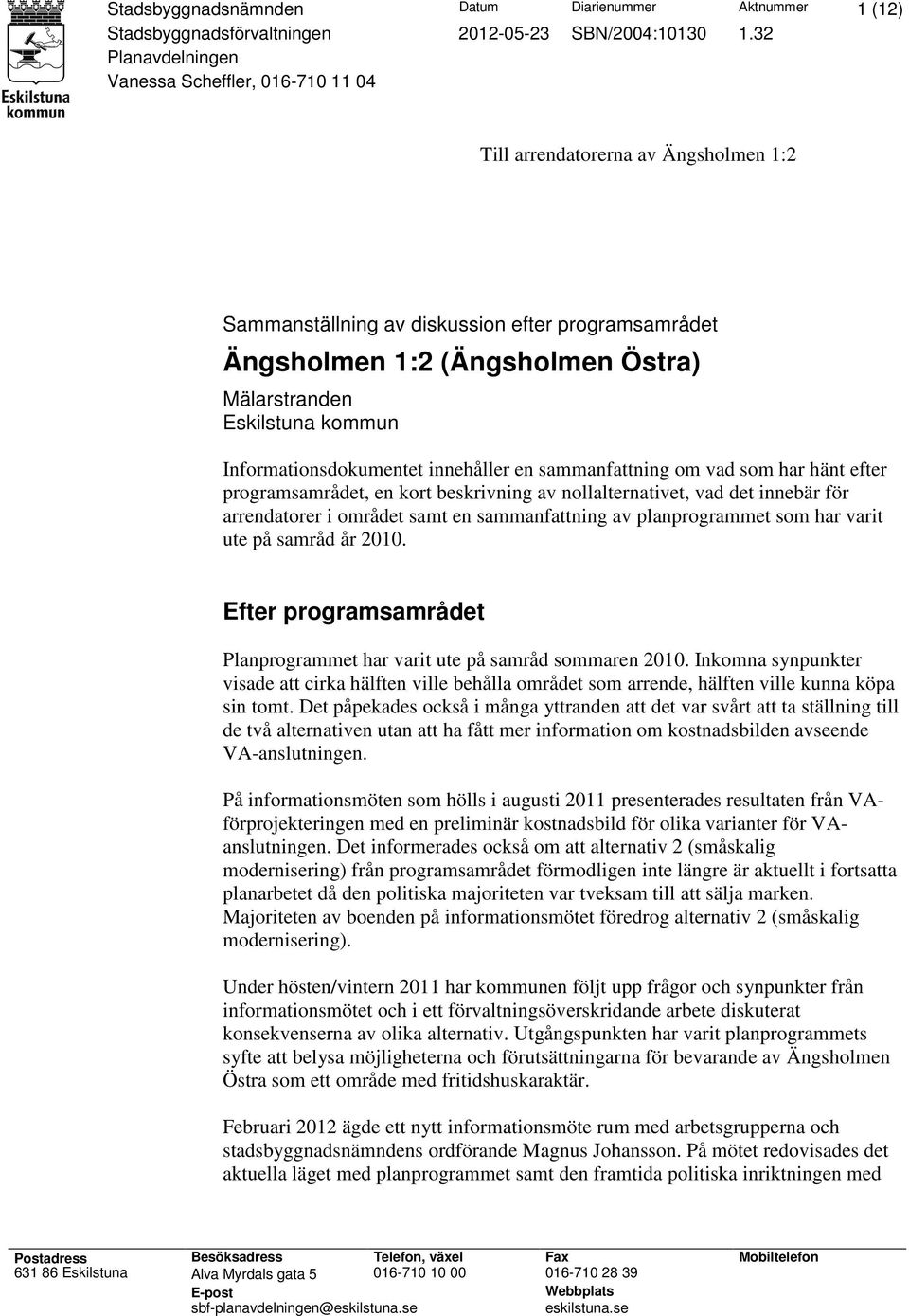 Eskilstuna kommun Informationsdokumentet innehåller en sammanfattning om vad som har hänt efter programsamrådet, en kort beskrivning av nollalternativet, vad det innebär för arrendatorer i området