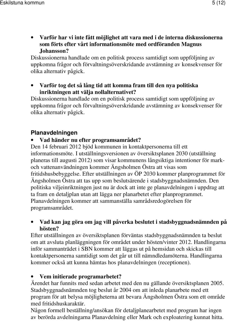 Varför tog det så lång tid att komma fram till den nya politiska inriktningen att välja nollalternativet?  Planavdelningen Vad händer nu efter programsamrådet?