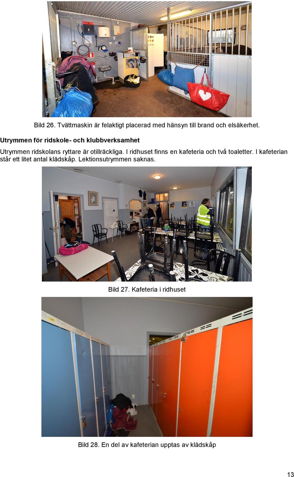 I ridhuset finns en kafeteria och två toaletter. I kafeterian står ett litet antal klädskåp.