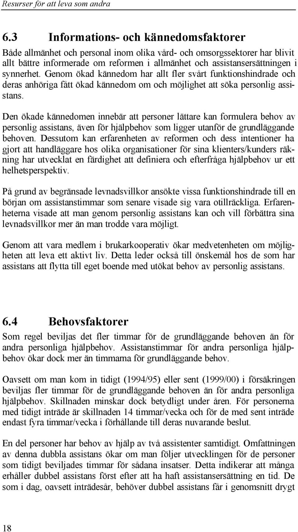 Den ökade kännedomen innebär att personer lättare kan formulera behov av personlig assistans, även för hjälpbehov som ligger utanför de grundläggande behoven.