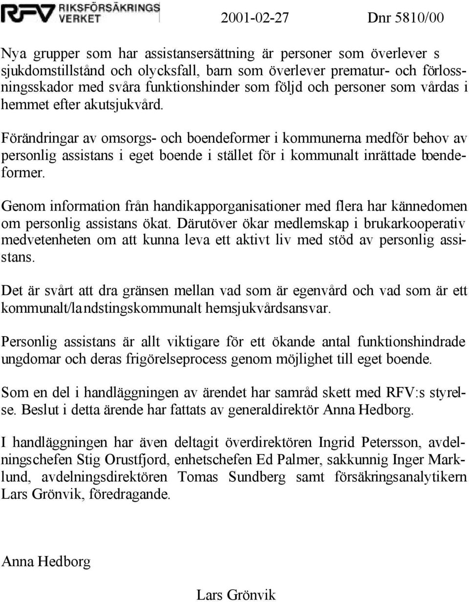 Förändringar av omsorgs- och boendeformer i kommunerna medför behov av personlig assistans i eget boende i stället för i kommunalt inrättade boendeformer.