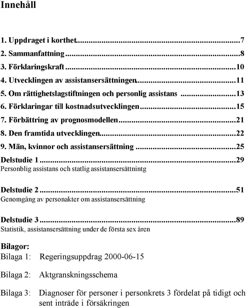 ..29 Personblig assistans och statlig assistansersättnintg Delstudie 2...51 Genomgång av personakter om assistansersättning Delstudie 3.