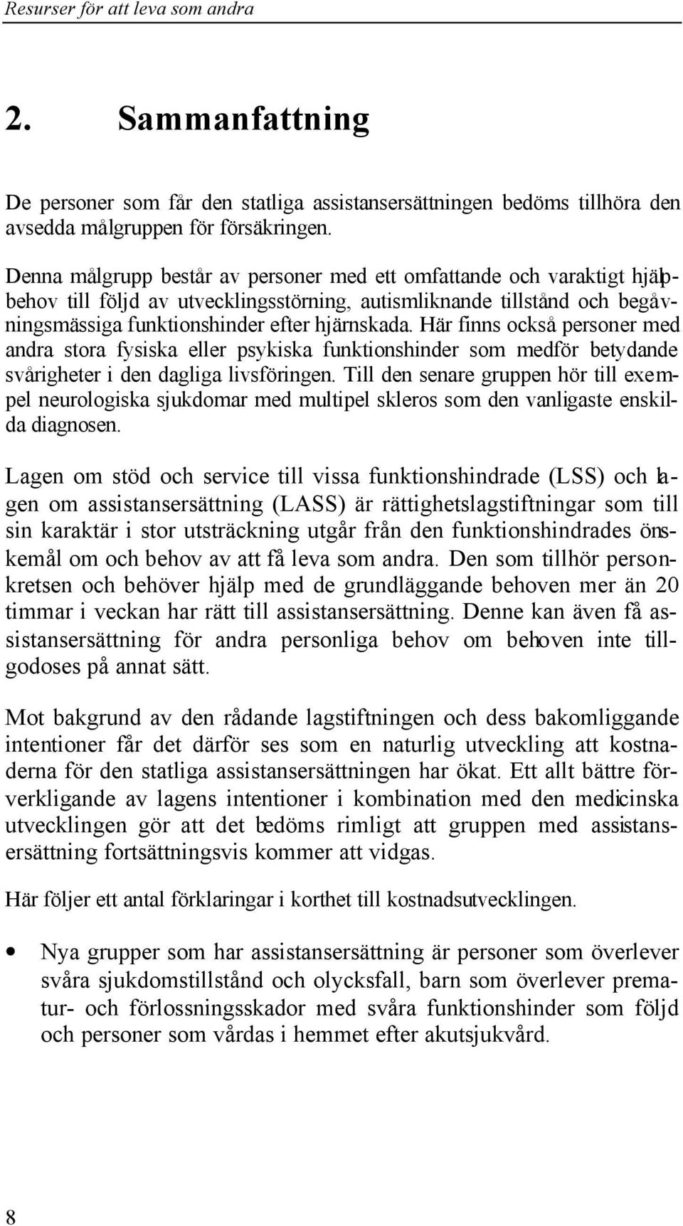 Här finns också personer med andra stora fysiska eller psykiska funktionshinder som medför betydande svårigheter i den dagliga livsföringen.