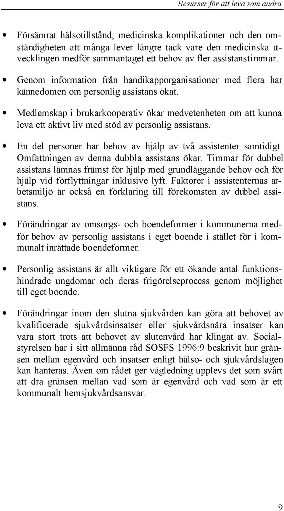 Medlemskap i brukarkooperativ ökar medvetenheten om att kunna leva ett aktivt liv med stöd av personlig assistans. En del personer har behov av hjälp av två assistenter samtidigt.