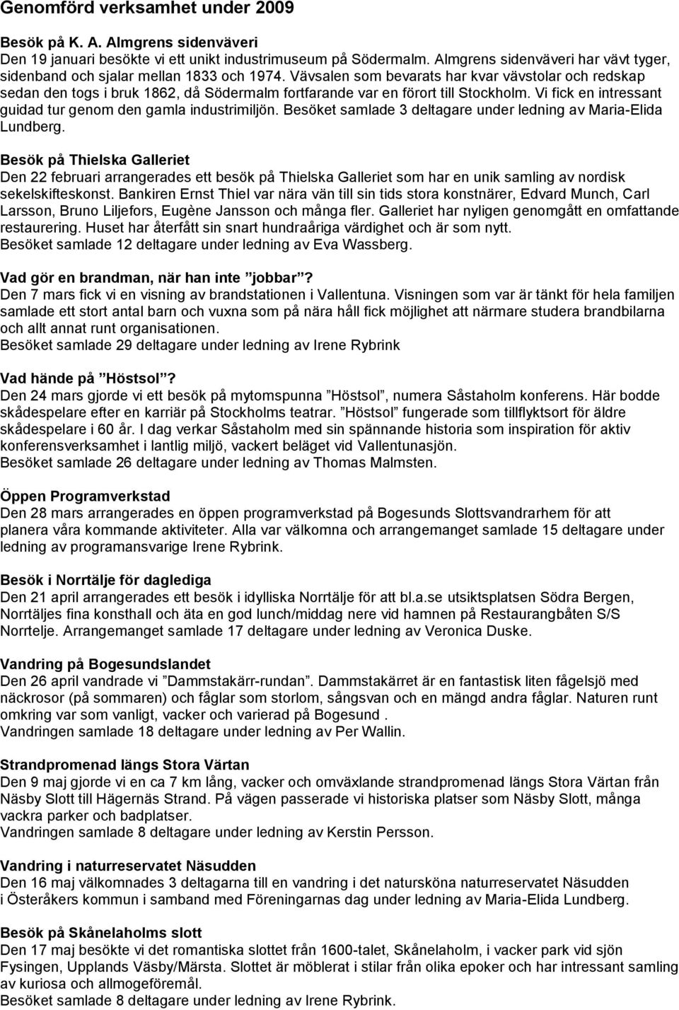 Vävsalen som bevarats har kvar vävstolar och redskap sedan den togs i bruk 1862, då Södermalm fortfarande var en förort till Stockholm. Vi fick en intressant guidad tur genom den gamla industrimiljön.