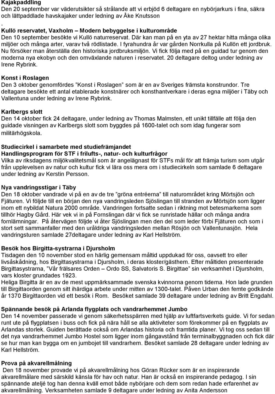 Där kan man på en yta av 27 hektar hitta många olika miljöer och många arter, varav två rödlistade. I fyrahundra år var gården Norrkulla på Kullön ett jordbruk.