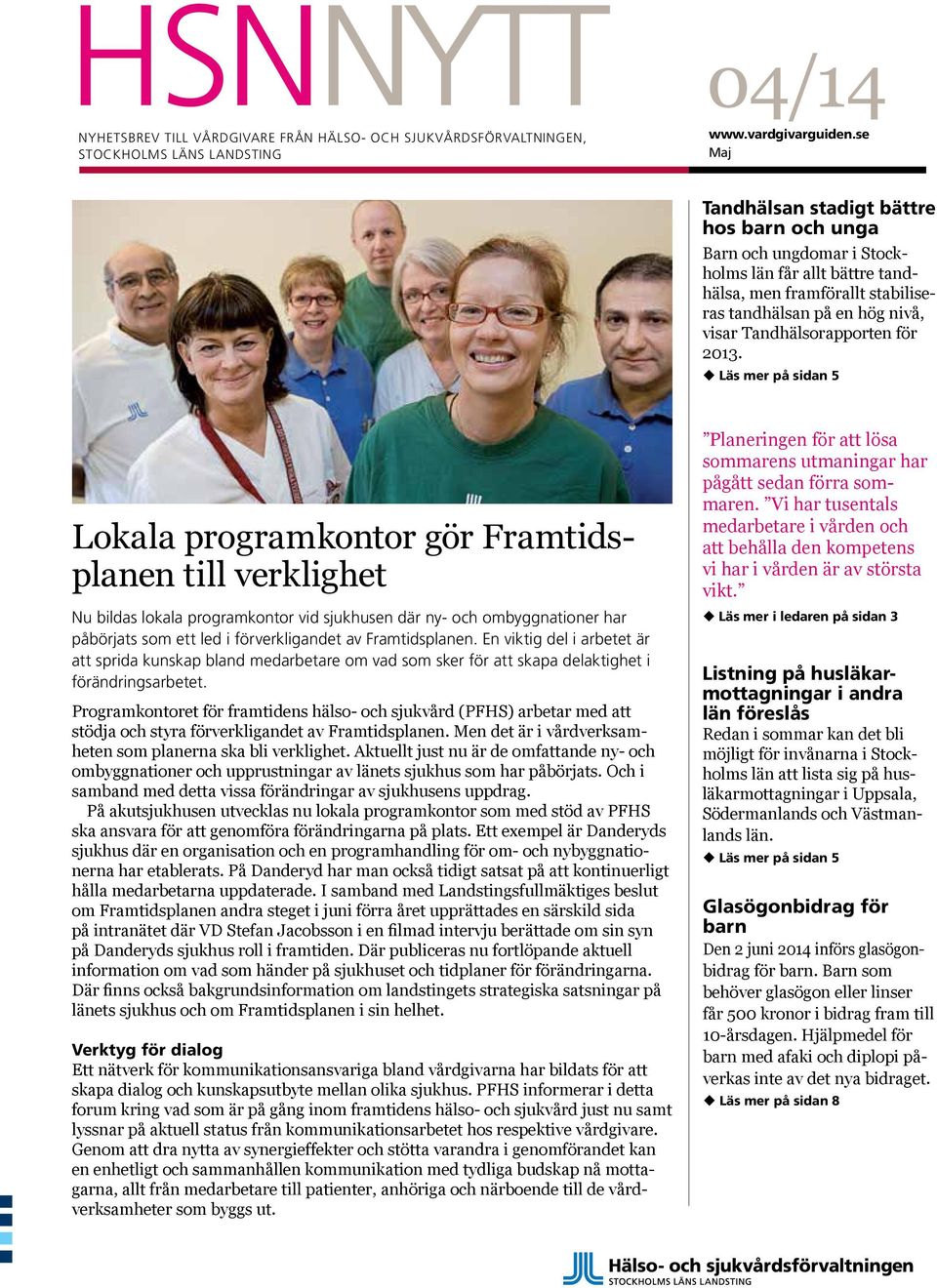 2013. u Läs mer på sidan 5 Lokala programkontor gör Framtidsplanen till verklighet Nu bildas lokala programkontor vid sjukhusen där ny- och ombyggnationer har påbörjats som ett led i förverkligandet