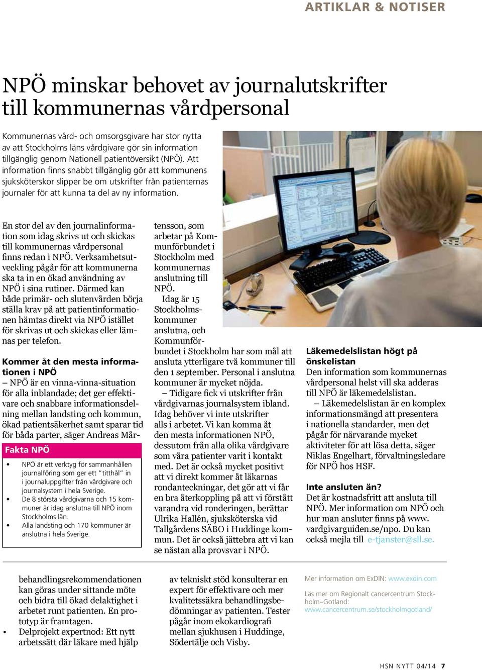 Att information finns snabbt tillgänglig gör att kommunens sjuksköterskor slipper be om utskrifter från patienternas journaler för att kunna ta del av ny information.