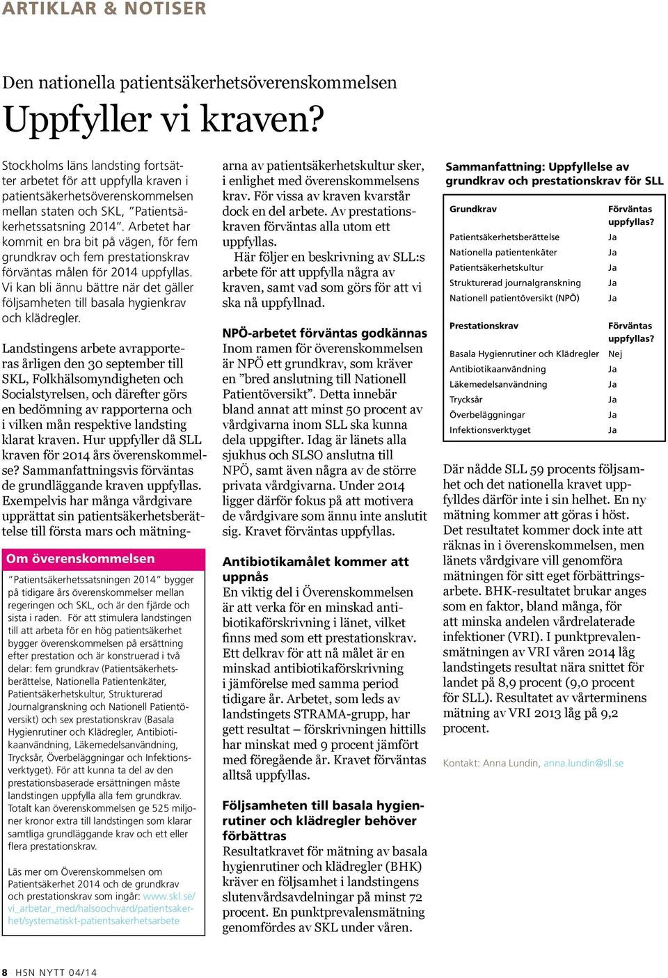 Arbetet har kommit en bra bit på vägen, för fem grundkrav och fem prestationskrav förväntas målen för 2014 uppfyllas.