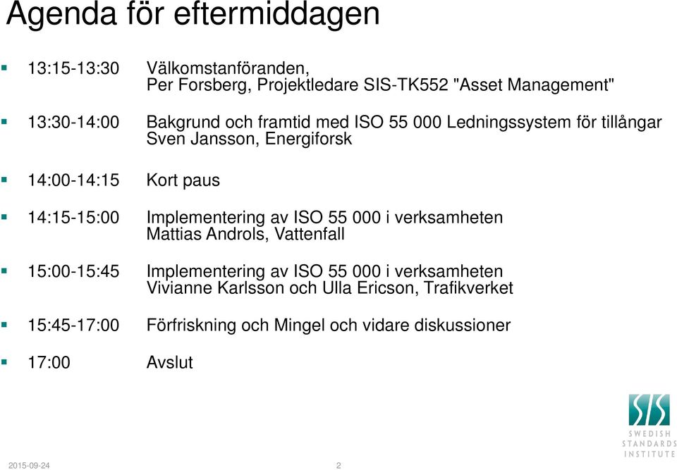 Implementering av ISO 55 000 i verksamheten Mattias Androls, Vattenfall 15:00-15:45 Implementering av ISO 55 000 i verksamheten