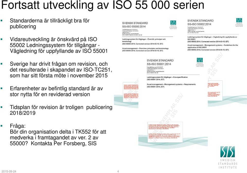 har sitt första möte i november 2015 Erfarenheter av befintlig standard är av stor nytta för en reviderad version Tidsplan för revision är troligen