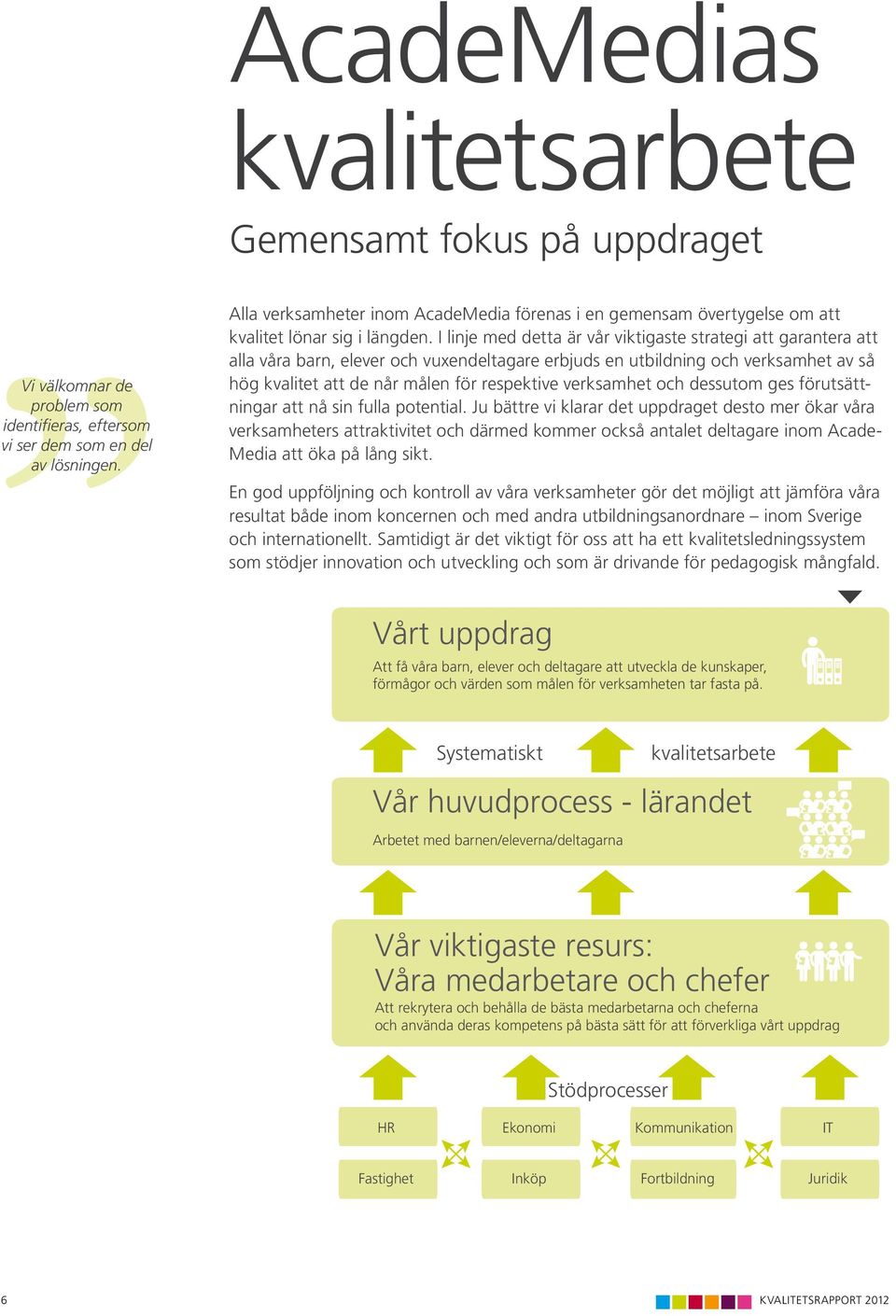 I linje med detta är vår viktigaste strategi att garantera att alla våra barn, elever och vuxendeltagare erbjuds en utbildning och verksamhet av så hög kvalitet att de når målen för respektive