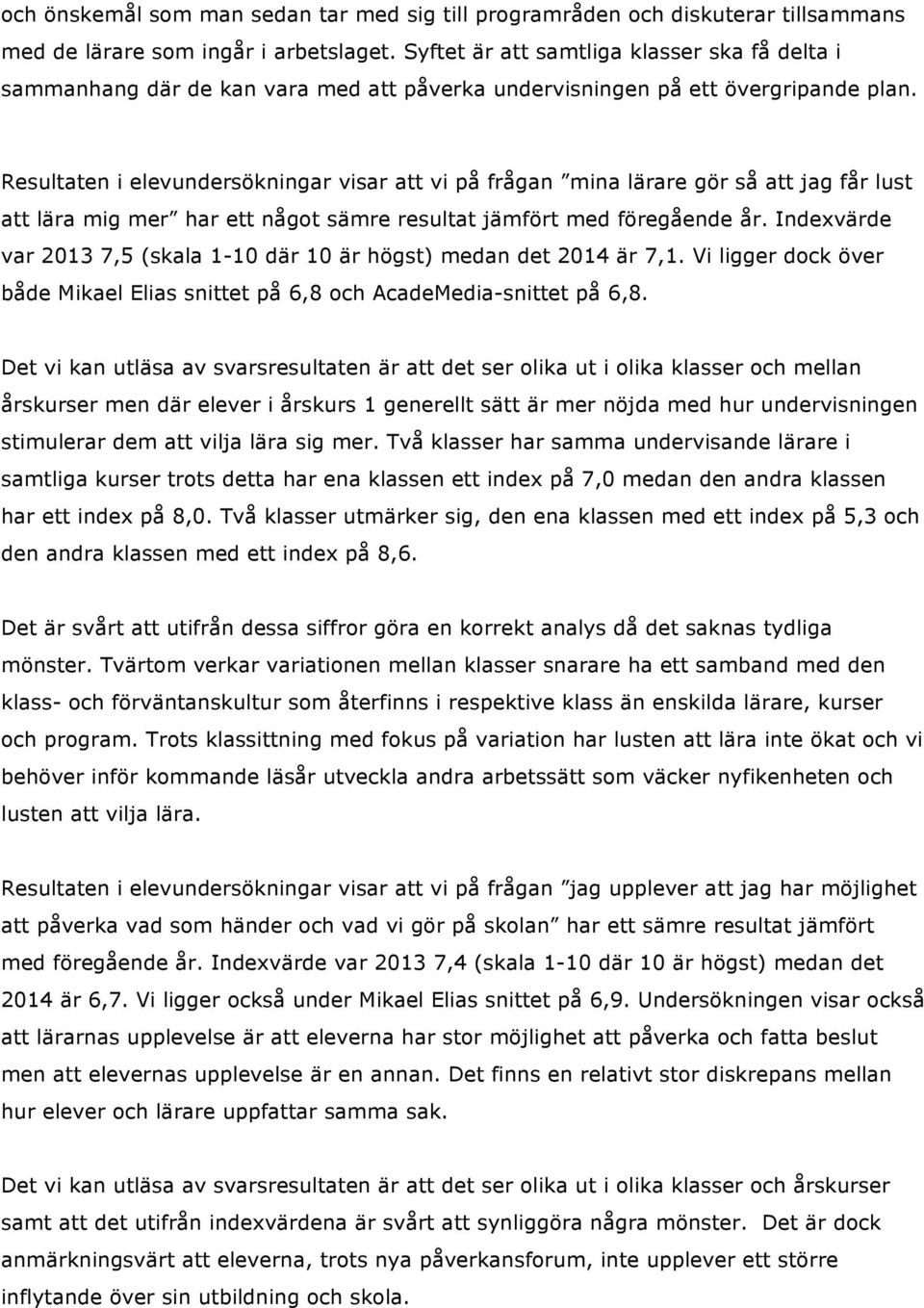 Resultaten i elevundersökningar visar att vi på frågan mina lärare gör så att jag får lust att lära mig mer har ett något sämre resultat jämfört med föregående år.