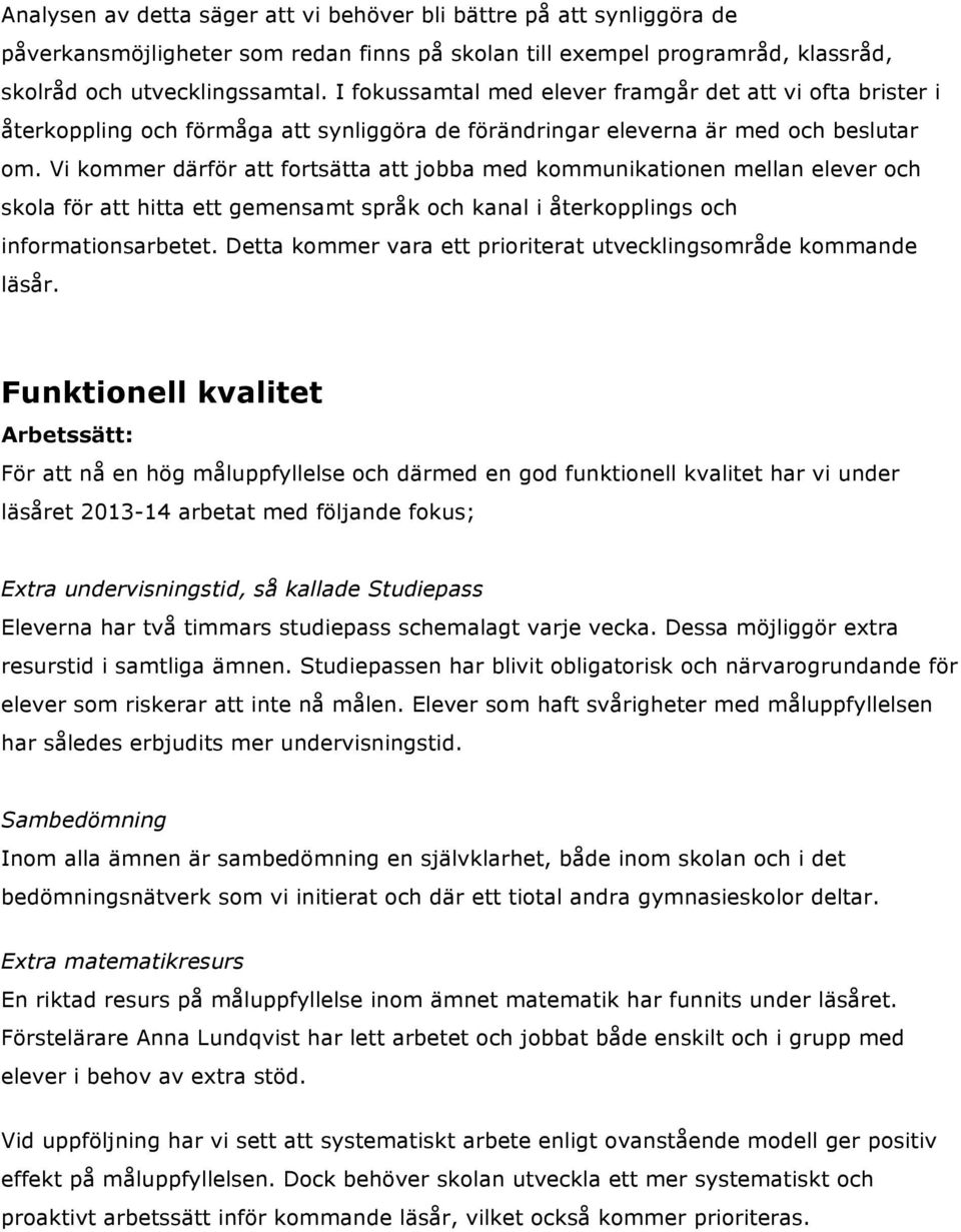 Vi kommer därför att fortsätta att jobba med kommunikationen mellan elever och skola för att hitta ett gemensamt språk och kanal i återkopplings och informationsarbetet.