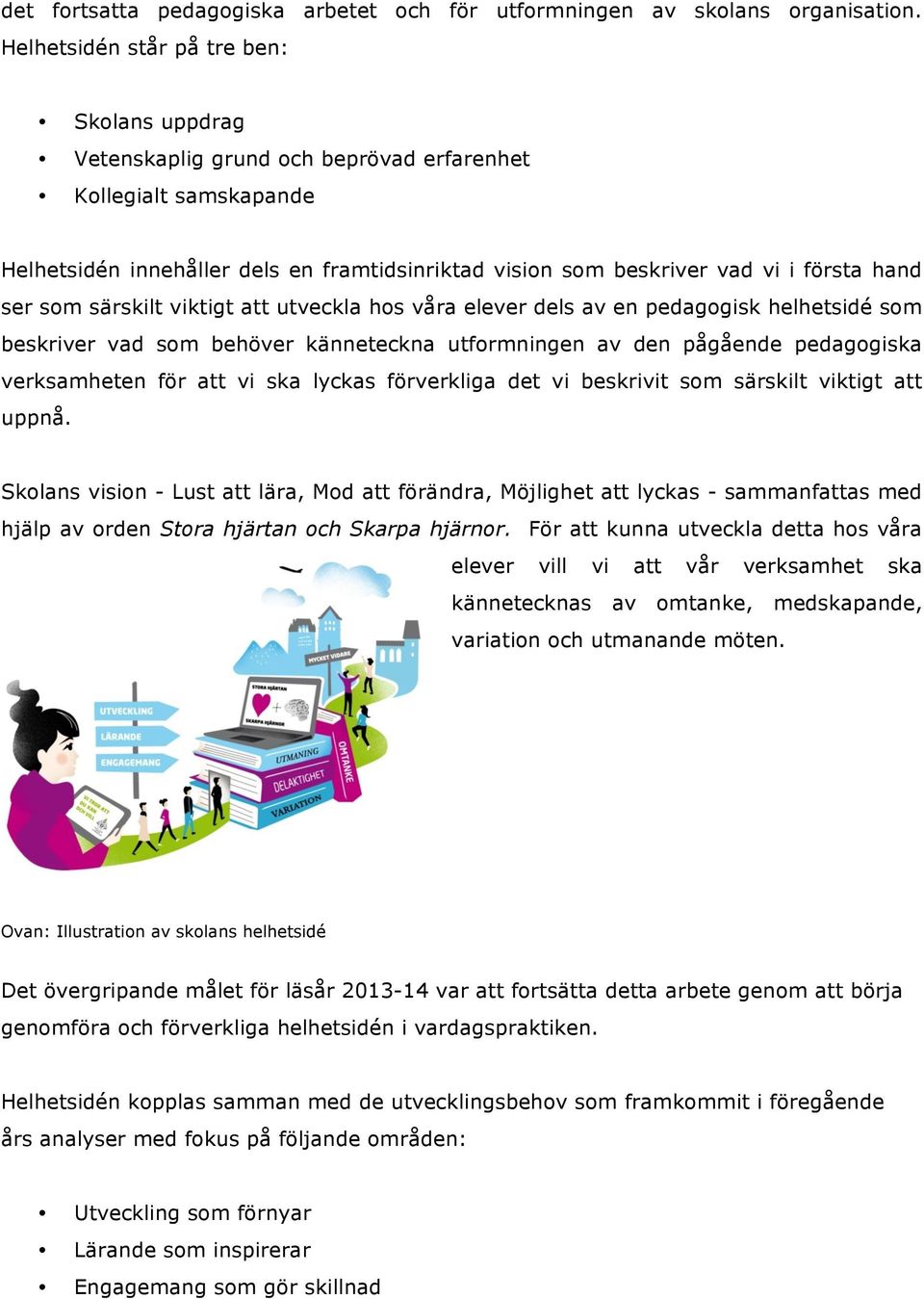 hand ser som särskilt viktigt att utveckla hos våra elever dels av en pedagogisk helhetsidé som beskriver vad som behöver känneteckna utformningen av den pågående pedagogiska verksamheten för att vi