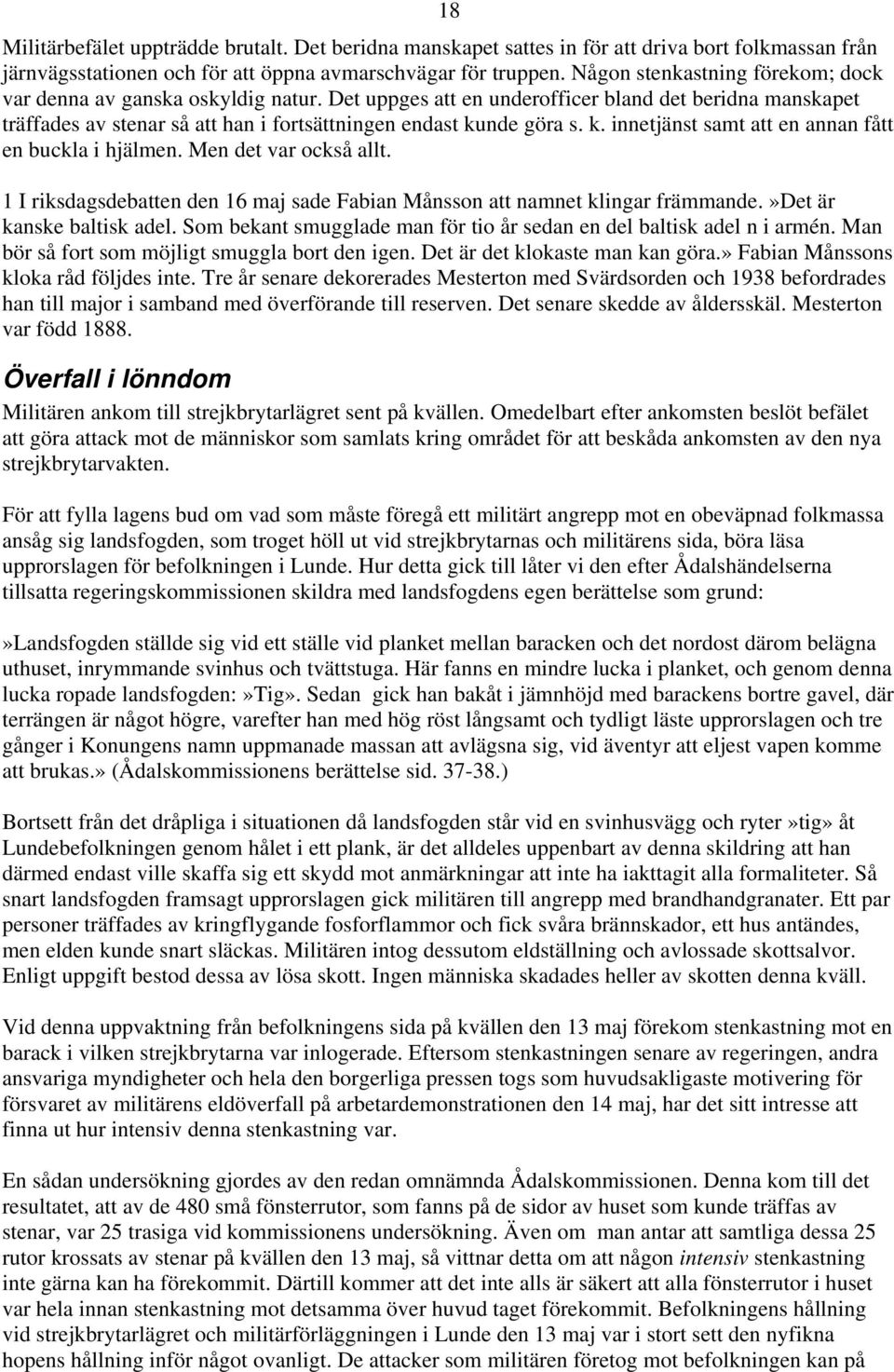 nde göra s. k. innetjänst samt att en annan fått en buckla i hjälmen. Men det var också allt. 1 I riksdagsdebatten den 16 maj sade Fabian Månsson att namnet klingar främmande.