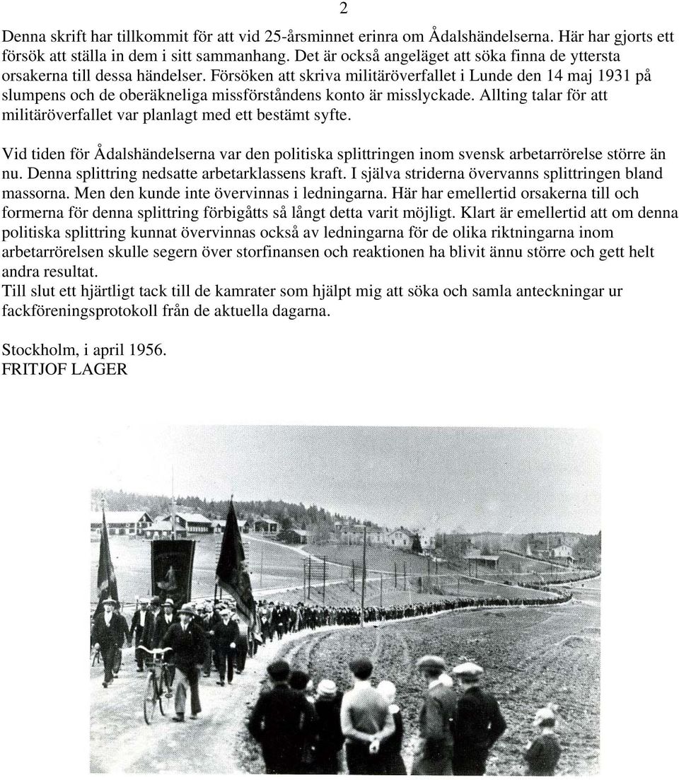 Försöken att skriva militäröverfallet i Lunde den 14 maj 1931 på slumpens och de oberäkneliga missförståndens konto är misslyckade.