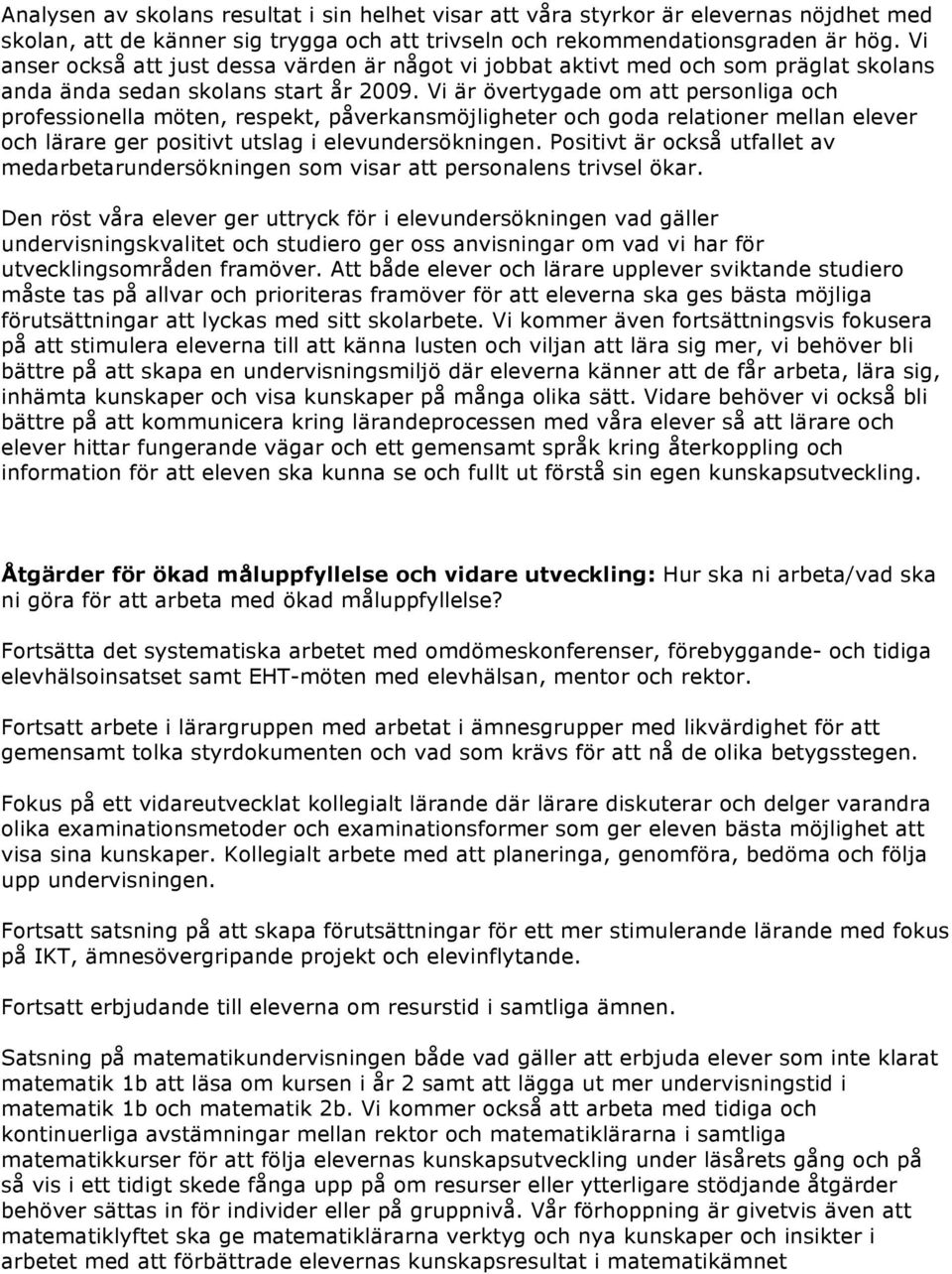 Vi är övertygade om att personliga och professionella möten, respekt, påverkansmöjligheter och goda relationer mellan elever och lärare ger positivt utslag i elevundersökningen.