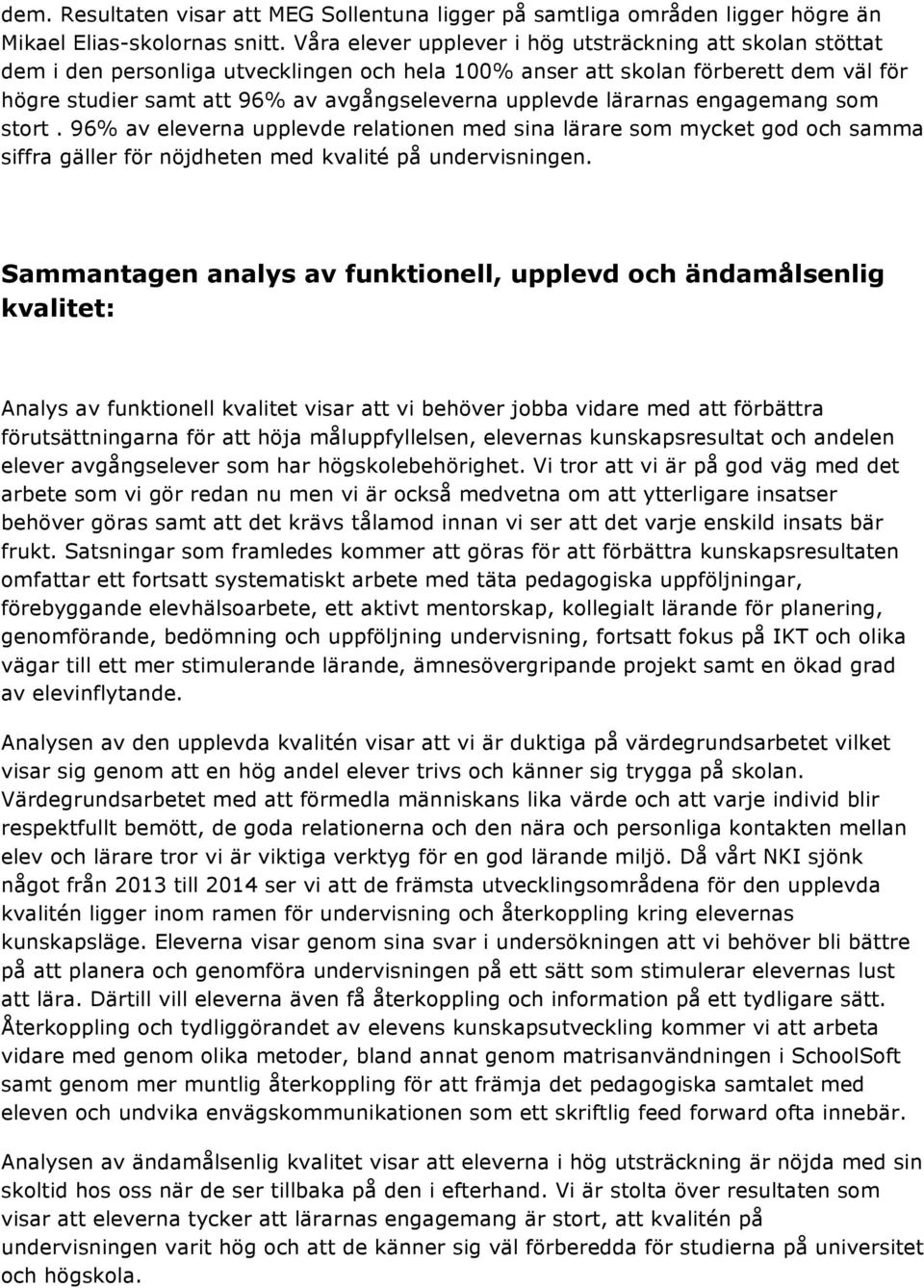 upplevde lärarnas engagemang som stort. 96% av eleverna upplevde relationen med sina lärare som mycket god och samma siffra gäller för nöjdheten med kvalité på undervisningen.