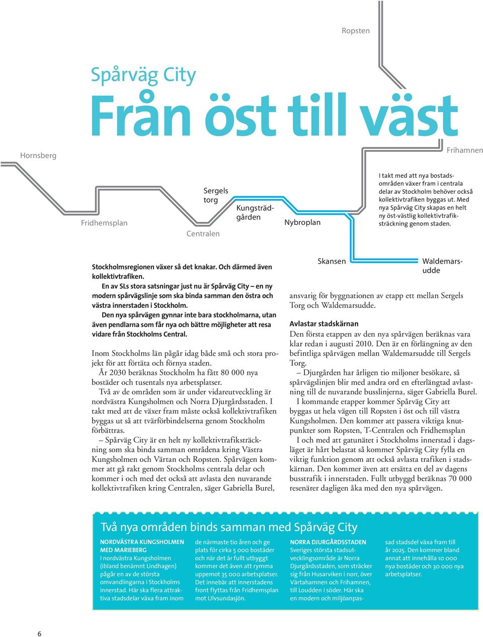 Och därmed även kollektivtrafiken. En av SLs stora satsningar just nu är Spårväg City en ny modern spårvägslinje som ska binda samman den östra och västra innerstaden i Stockholm.