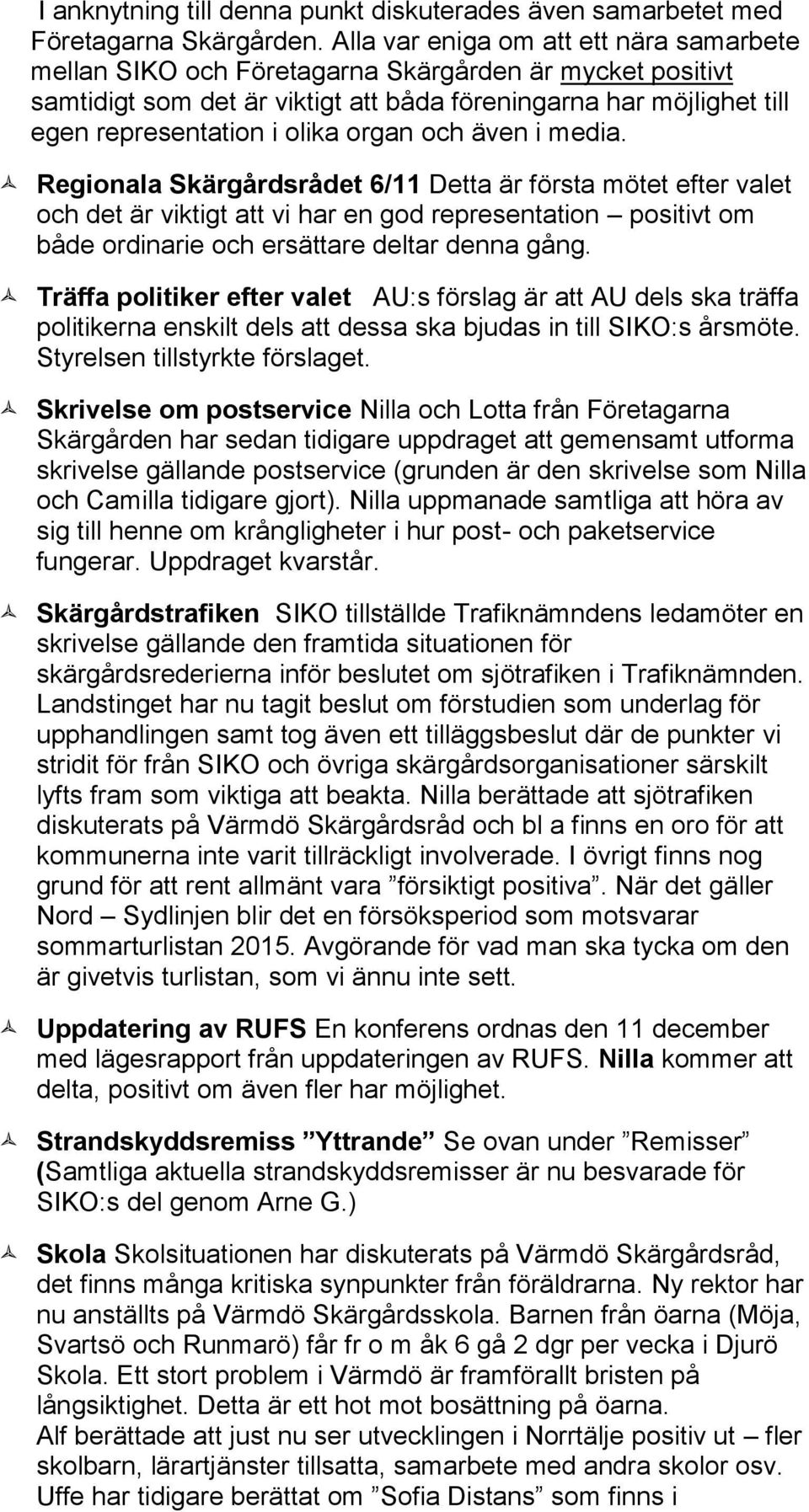 organ och även i media. Regionala Skärgårdsrådet 6/11 Detta är första mötet efter valet och det är viktigt att vi har en god representation positivt om både ordinarie och ersättare deltar denna gång.