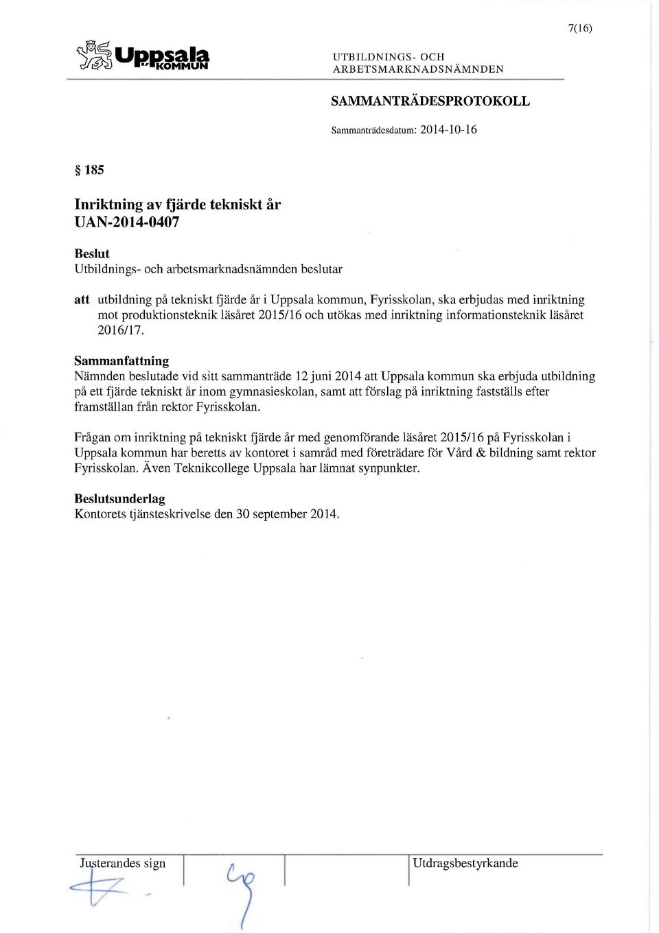 Nämnden beslutade vid sitt sammanträde 12 juni 2014 att Uppsala kommun ska erbjuda utbildning på ett fjärde tekniskt år inom gymnasieskolan, samt att förslag på inriktning fastställs efter