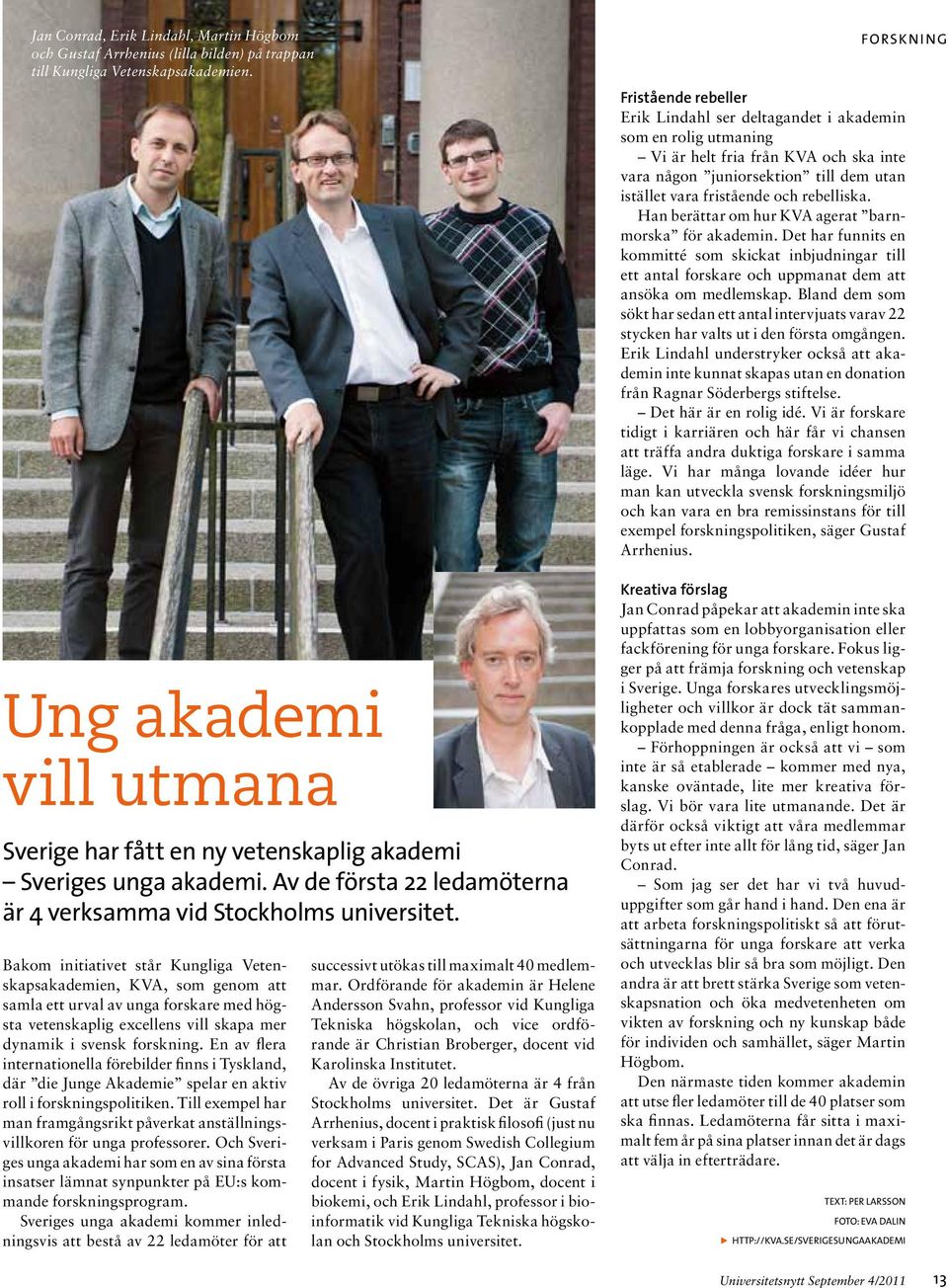 Bakom initiativet står Kungliga Vetenskapsakademien, KVA, som genom att samla ett urval av unga forskare med högsta vetenskaplig excellens vill skapa mer dynamik i svensk forskning.