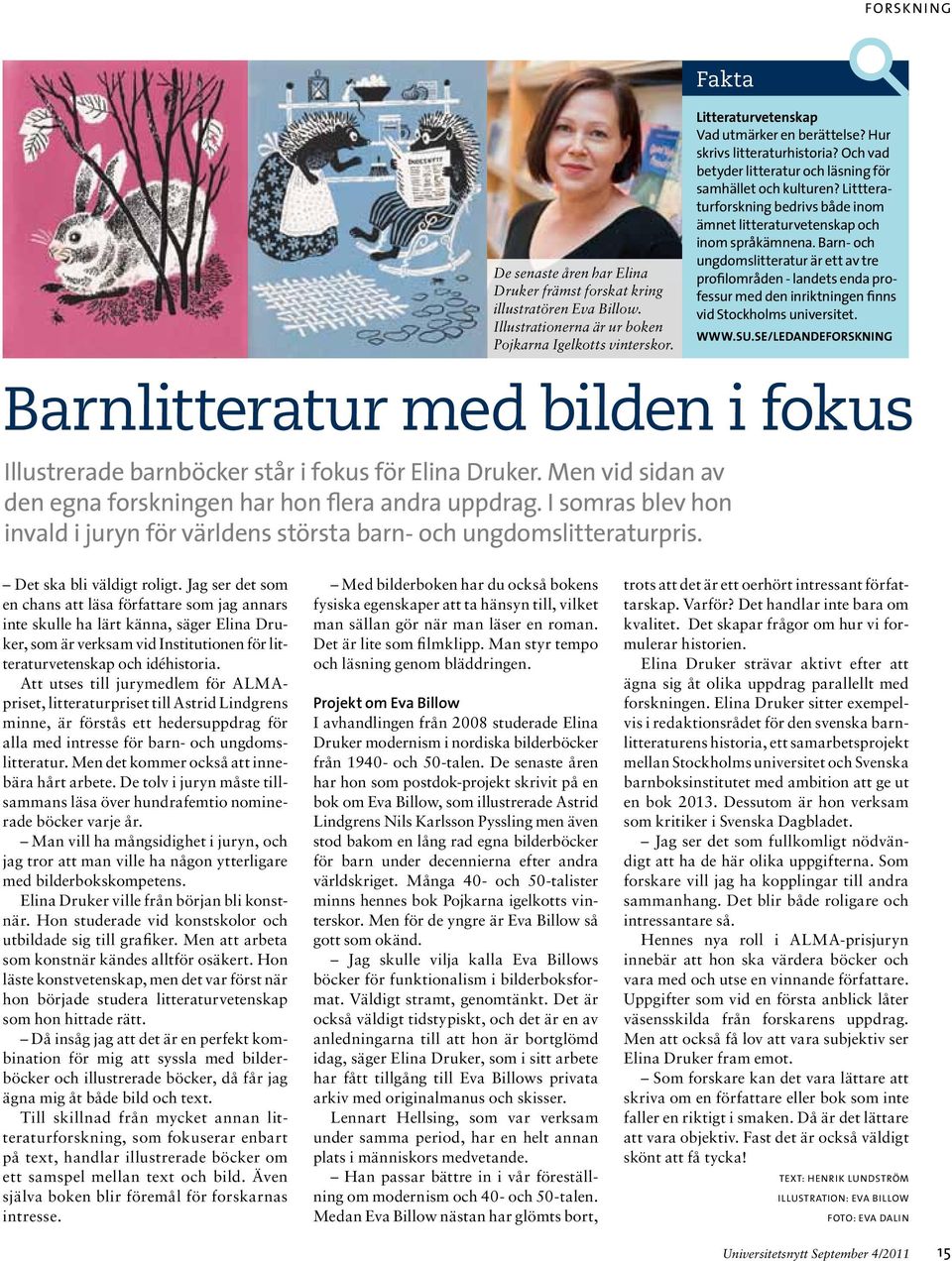 I somras blev hon invald i juryn för världens största barn- och ungdomslitteraturpris. Litteraturvetenskap Vad utmärker en berättelse? Hur skrivs litteraturhistoria?