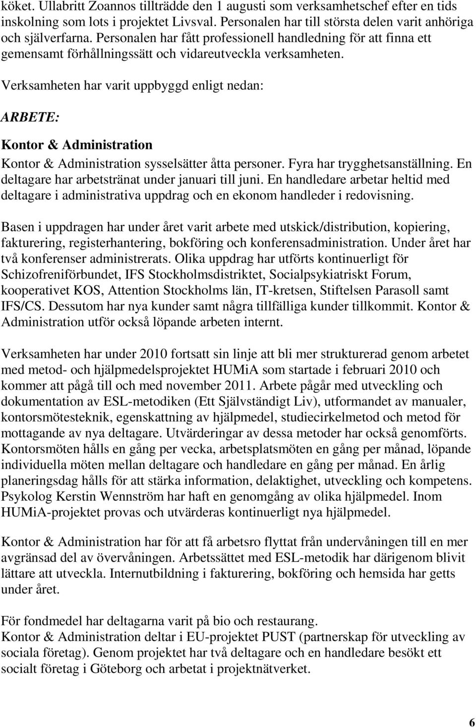 Verksamheten har varit uppbyggd enligt nedan: ARBETE: Kontor & Administration Kontor & Administration sysselsätter åtta personer. Fyra har trygghetsanställning.