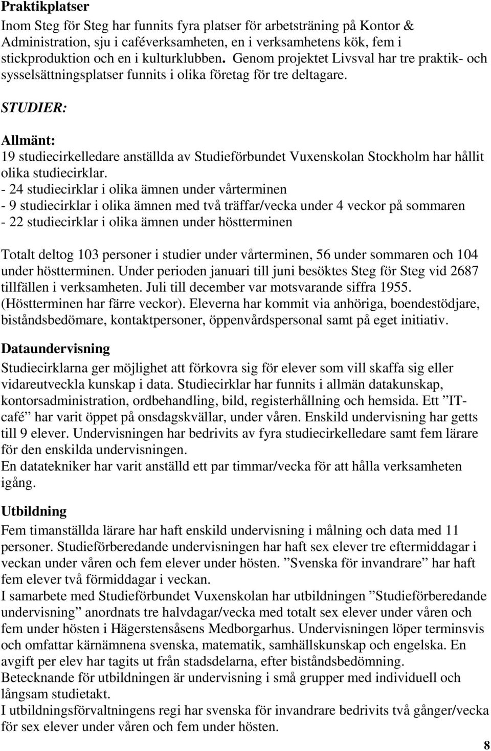 STUDIER: Allmänt: 19 studiecirkelledare anställda av Studieförbundet Vuxenskolan Stockholm har hållit olika studiecirklar.