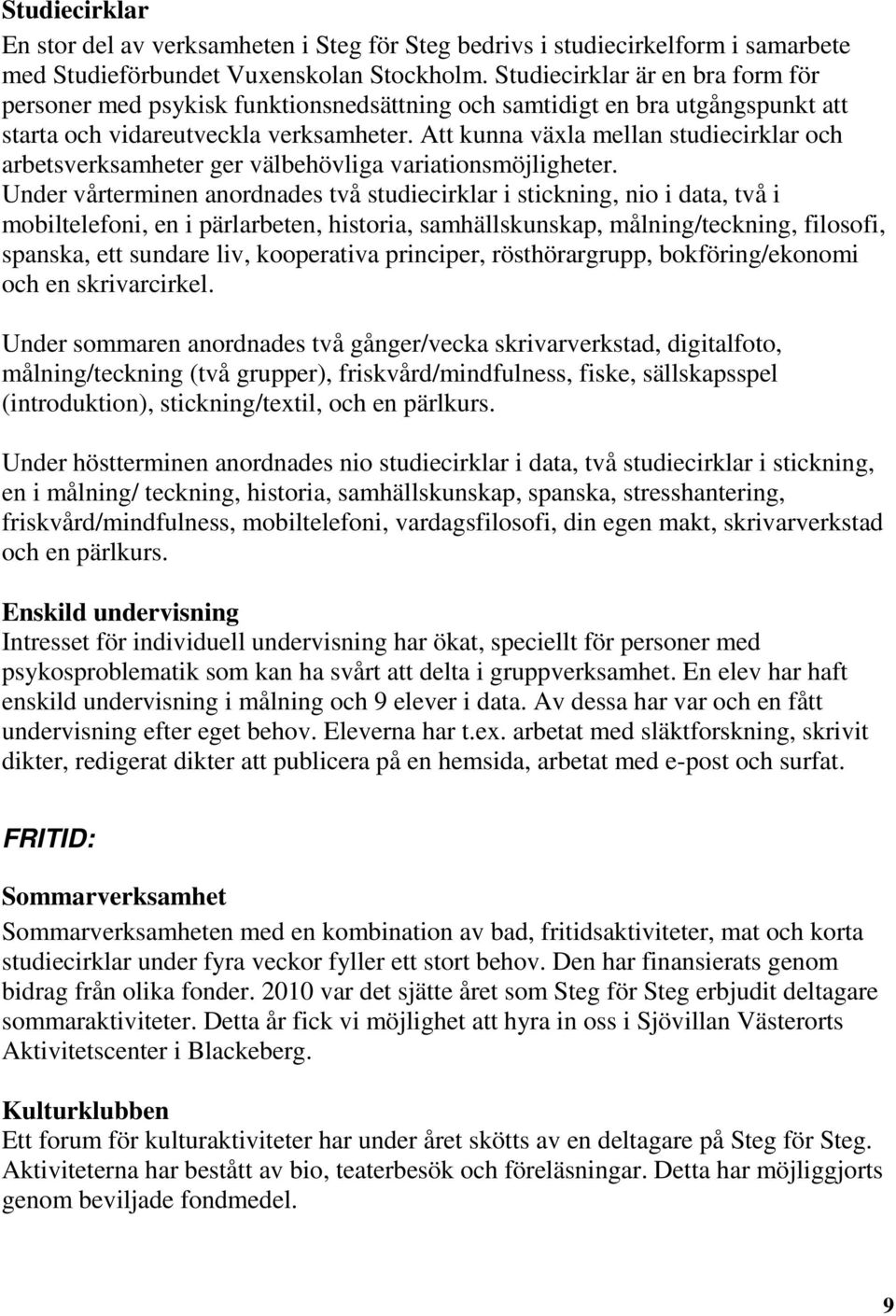 Att kunna växla mellan studiecirklar och arbetsverksamheter ger välbehövliga variationsmöjligheter.