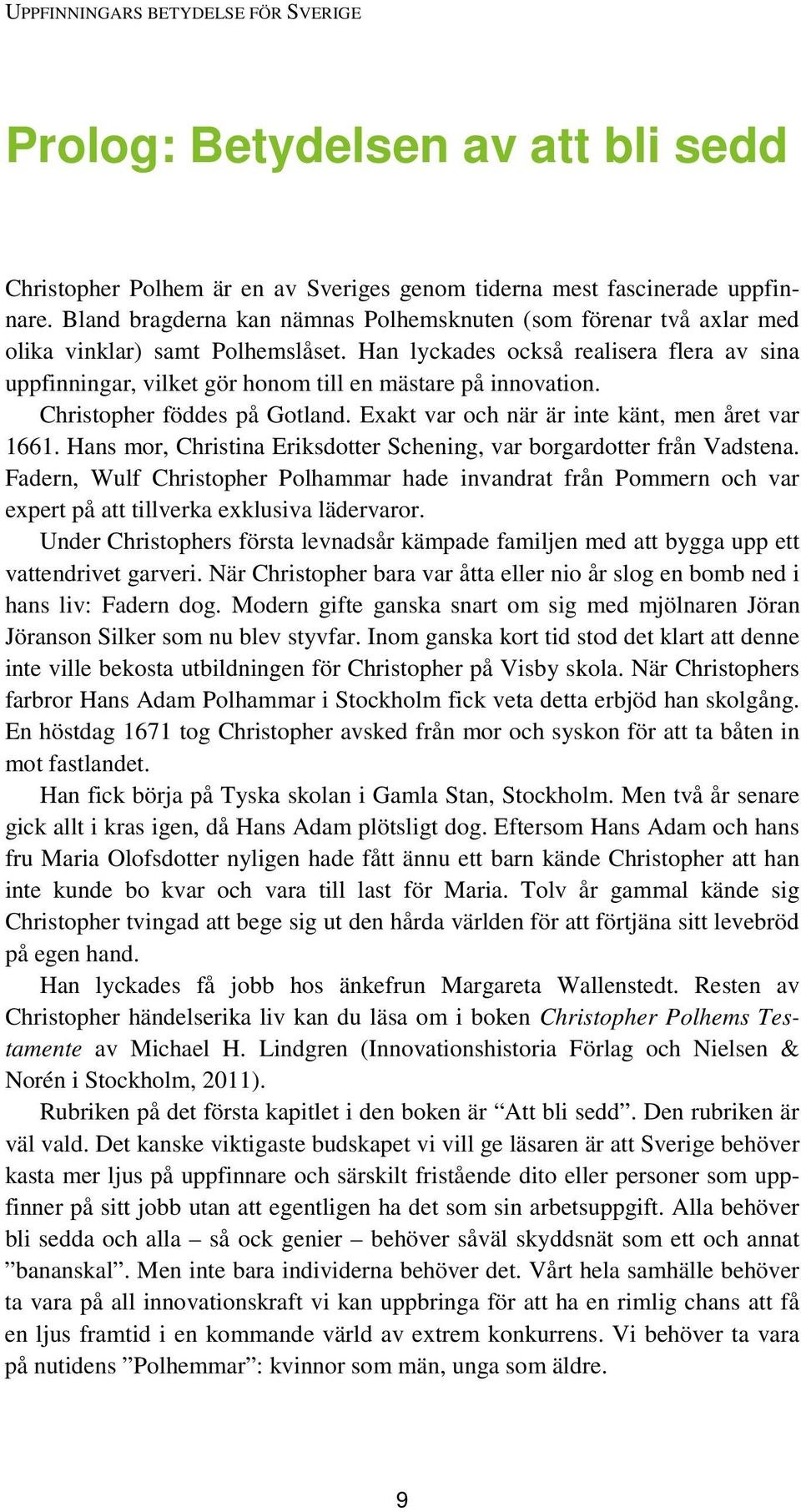 Han lyckades också realisera flera av sina uppfinningar, vilket gör honom till en mästare på innovation. Christopher föddes på Gotland. Exakt var och när är inte känt, men året var 1661.