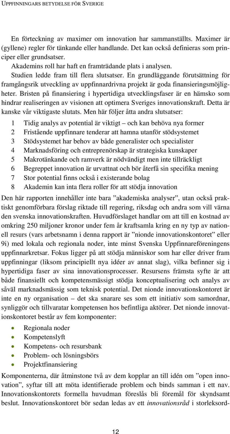 En grundläggande förutsättning för framgångsrik utveckling av uppfinnardrivna projekt är goda finansieringsmöjligheter.