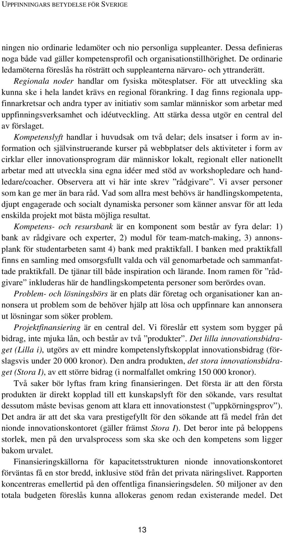 För att utveckling ska kunna ske i hela landet krävs en regional förankring.