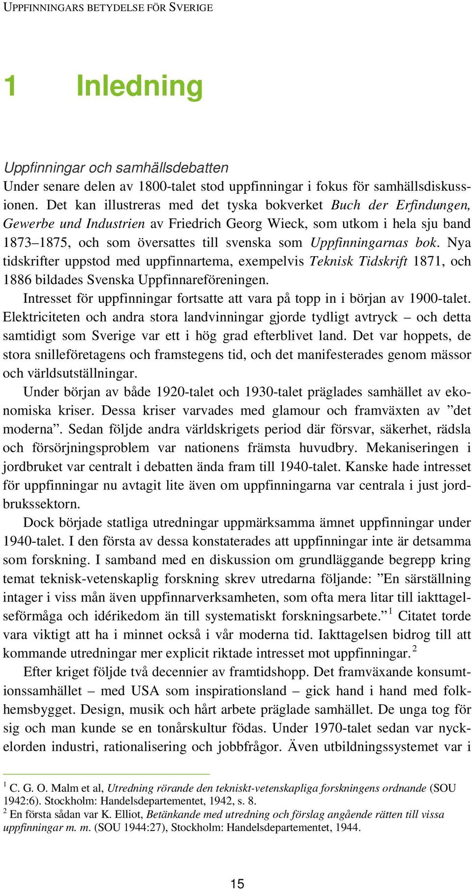 Uppfinningarnas bok. Nya tidskrifter uppstod med uppfinnartema, exempelvis Teknisk Tidskrift 1871, och 1886 bildades Svenska Uppfinnareföreningen.