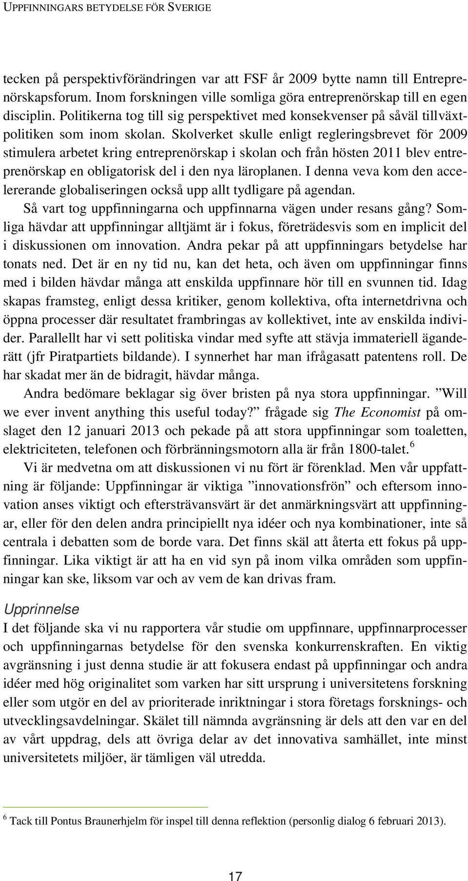 Skolverket skulle enligt regleringsbrevet för 2009 stimulera arbetet kring entreprenörskap i skolan och från hösten 2011 blev entreprenörskap en obligatorisk del i den nya läroplanen.