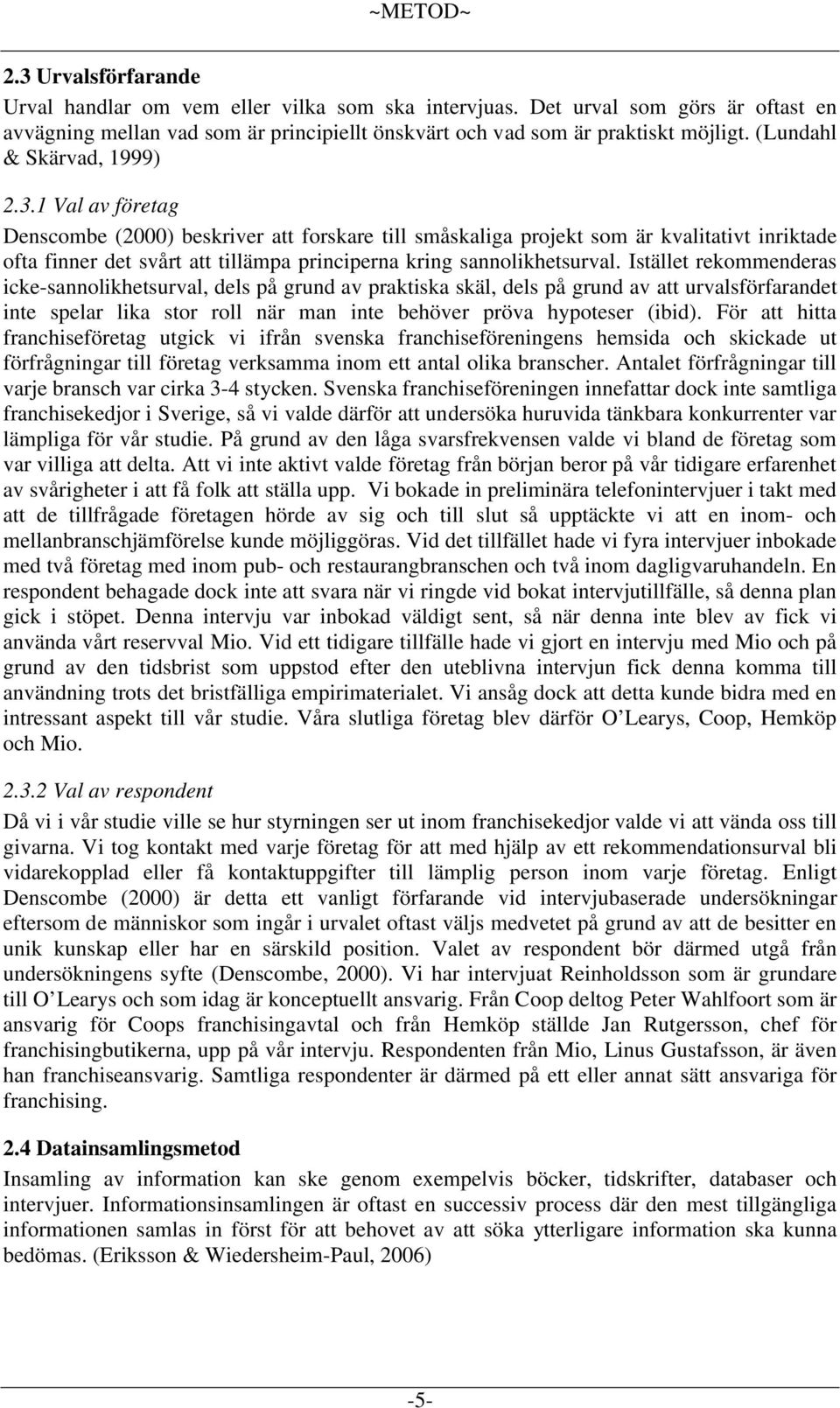 1 Val av företag Denscombe (2000) beskriver att forskare till småskaliga projekt som är kvalitativt inriktade ofta finner det svårt att tillämpa principerna kring sannolikhetsurval.