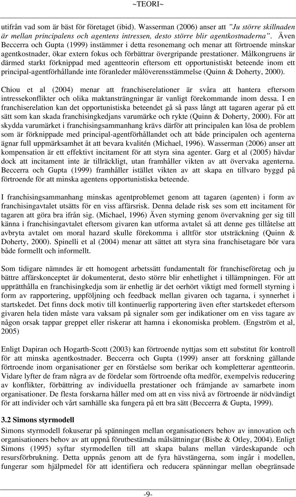 Målkongruens är därmed starkt förknippad med agentteorin eftersom ett opportunistiskt beteende inom ett principal-agentförhållande inte föranleder målöverensstämmelse (Quinn & Doherty, 2000).