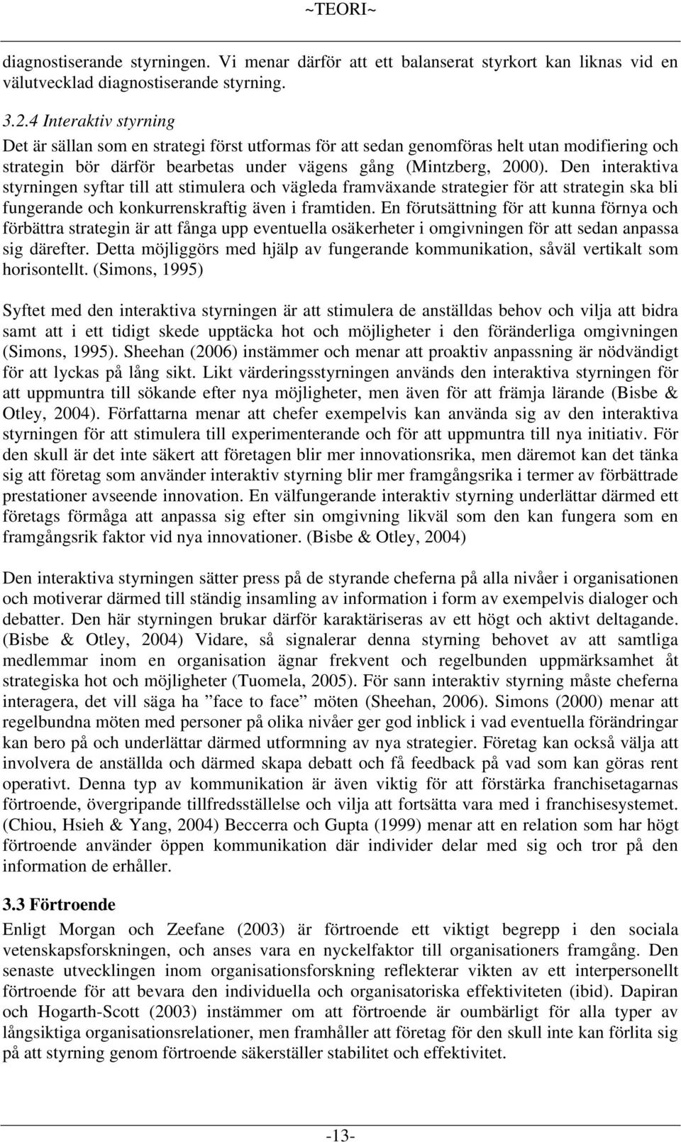 Den interaktiva styrningen syftar till att stimulera och vägleda framväxande strategier för att strategin ska bli fungerande och konkurrenskraftig även i framtiden.