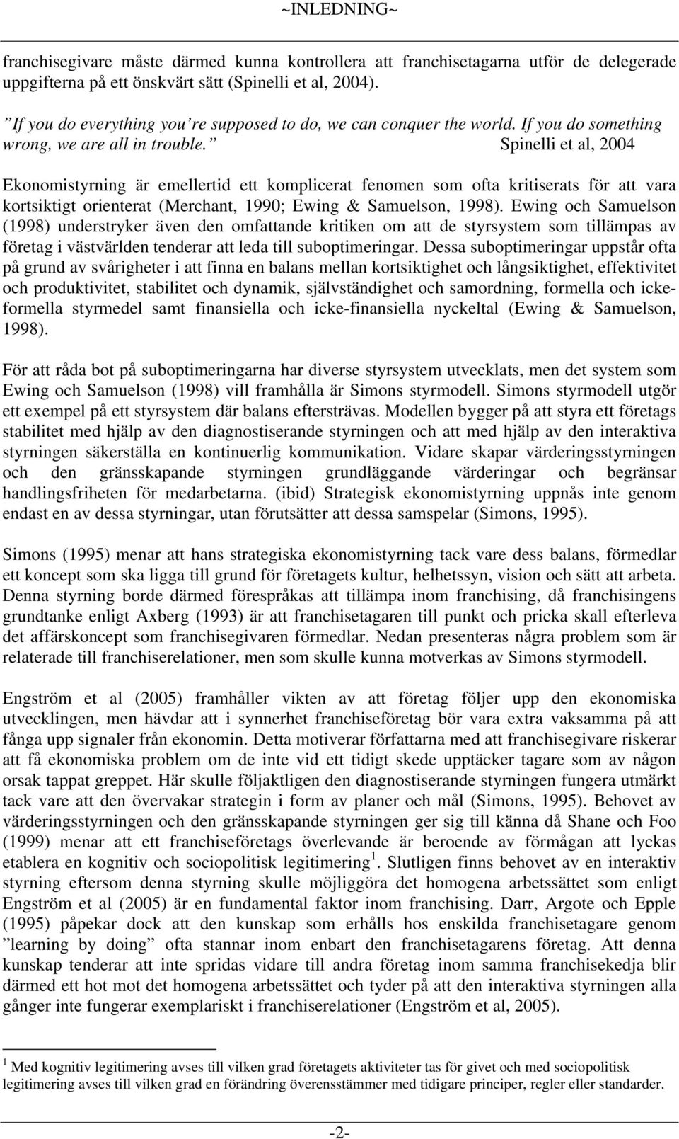 Spinelli et al, 2004 Ekonomistyrning är emellertid ett komplicerat fenomen som ofta kritiserats för att vara kortsiktigt orienterat (Merchant, 1990; Ewing & Samuelson, 1998).