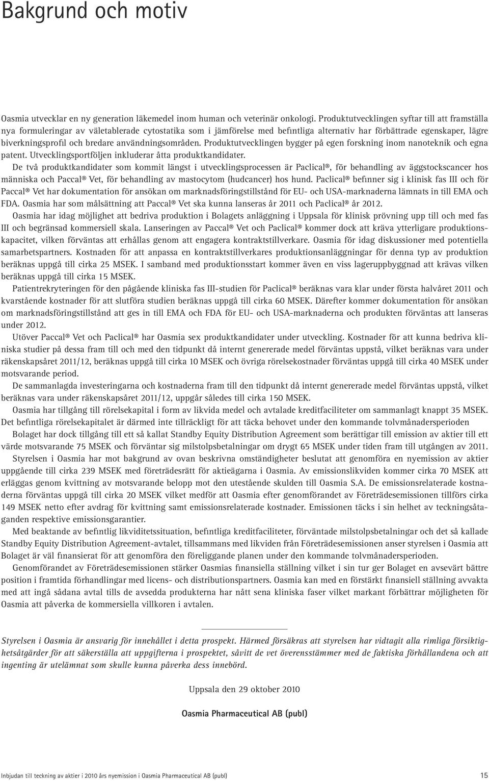 bredare användningsområden. Produktutvecklingen bygger på egen forskning inom nanoteknik och egna patent. Utvecklingsportföljen inkluderar åtta produktkandidater.