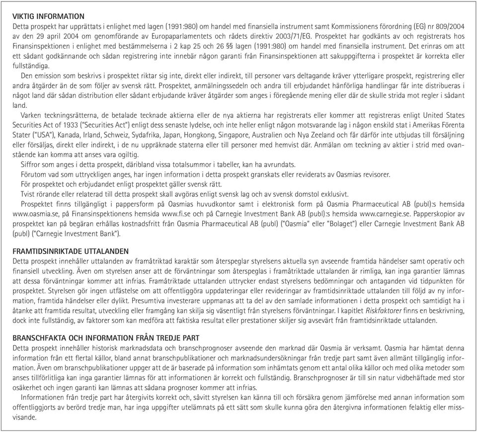 Prospektet har godkänts av och registrerats hos Finansinspektionen i enlighet med bestämmelserna i 2 kap 25 och 26 lagen (1991:980) om handel med finansiella instrument.