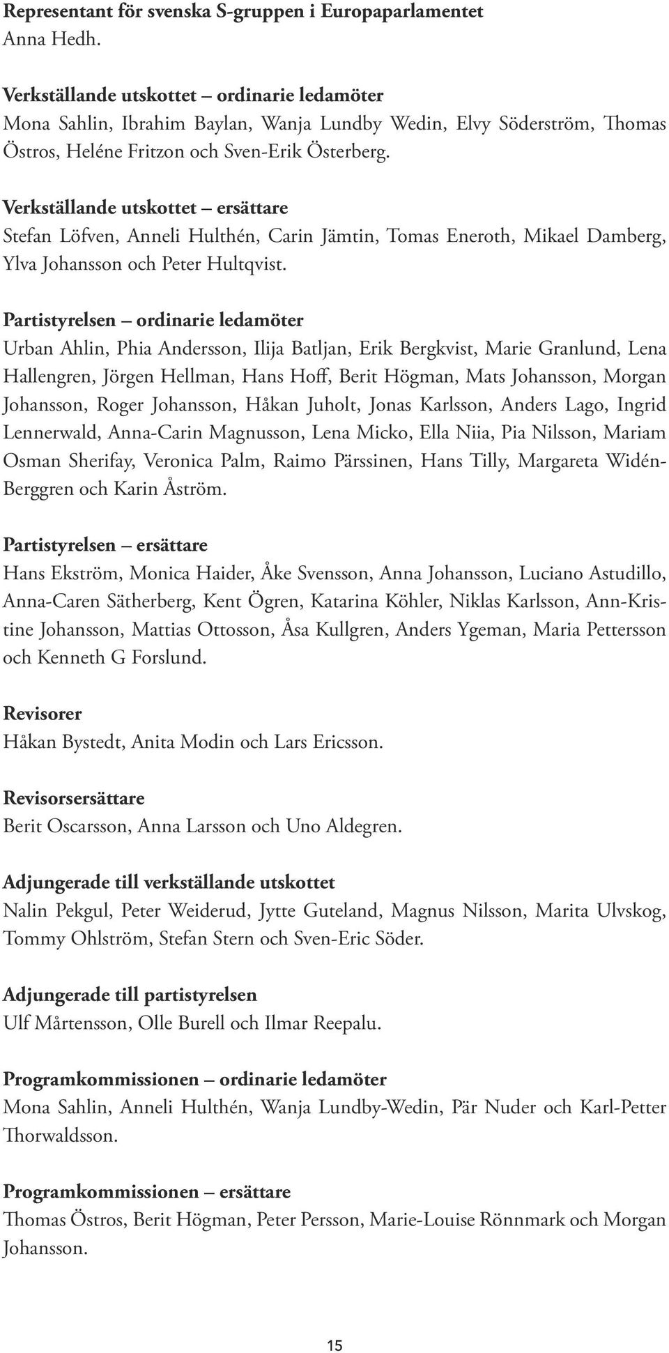 Verkställande utskottet ersättare Stefan Löfven, Anneli Hulthén, Carin Jämtin, Tomas Eneroth, Mikael Damberg, Ylva Johansson och Peter Hultqvist.