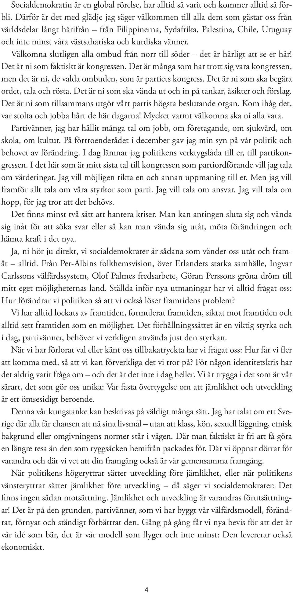 kurdiska vänner. Välkomna slutligen alla ombud från norr till söder det är härligt att se er här! Det är ni som faktiskt är kongressen.