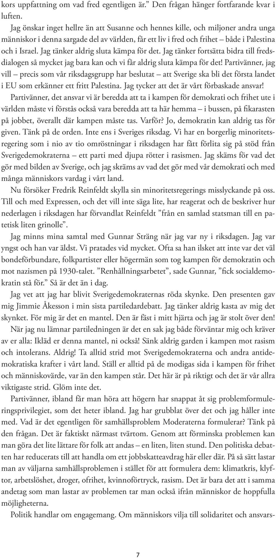 Jag tänker aldrig sluta kämpa för det. Jag tänker fortsätta bidra till fredsdialogen så mycket jag bara kan och vi får aldrig sluta kämpa för det!