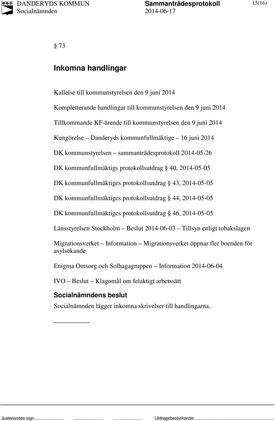 2014-05-05 DK kommunfullmäktiges protokollsutdrag 44, 2014-05-05 DK kommunfullmäktiges protokollsutdrag 46, 2014-05-05 Länsstyrelsen Stockholm Beslut 2014-06-03 Tillsyn enligt tobakslagen