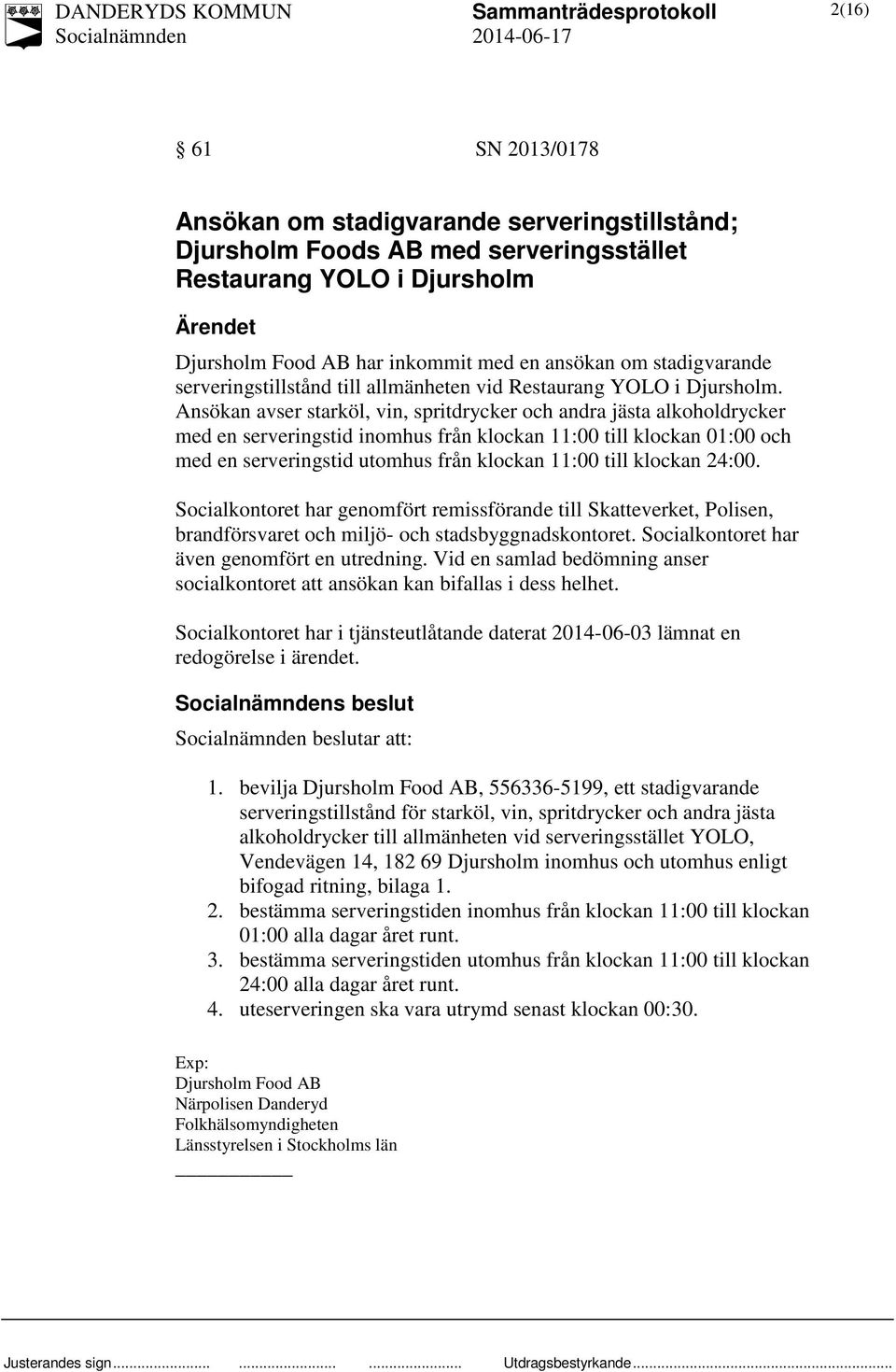 Ansökan avser starköl, vin, spritdrycker och andra jästa alkoholdrycker med en serveringstid inomhus från klockan 11:00 till klockan 01:00 och med en serveringstid utomhus från klockan 11:00 till